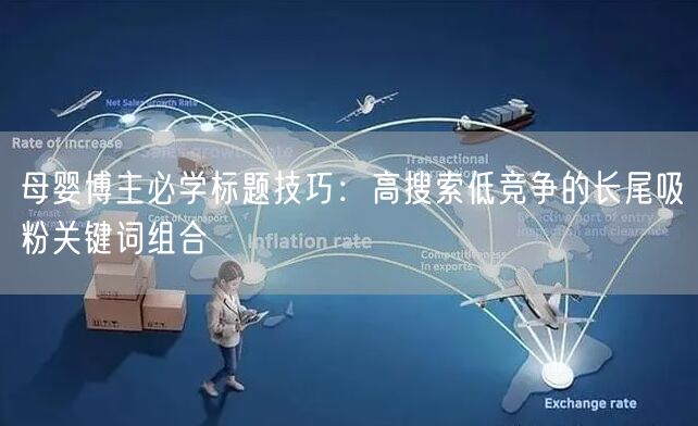 母婴博主必学标题技巧：高搜索低竞争的长尾吸粉关键词组合