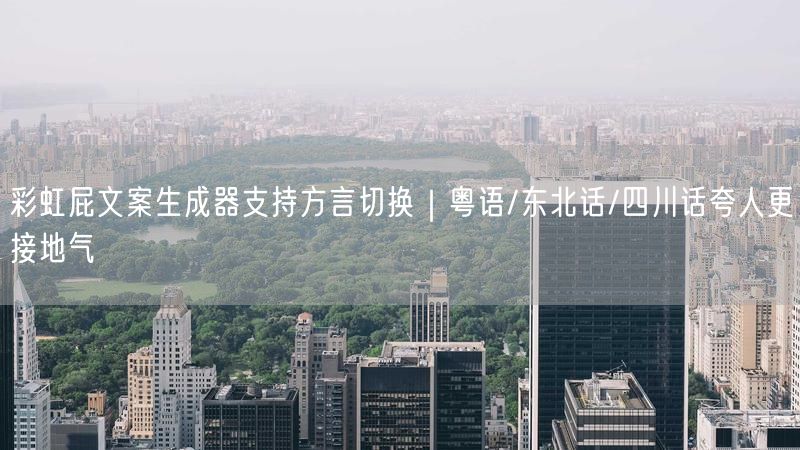 彩虹屁文案生成器支持方言切换｜粤语/东北话/四川话夸人更接地气