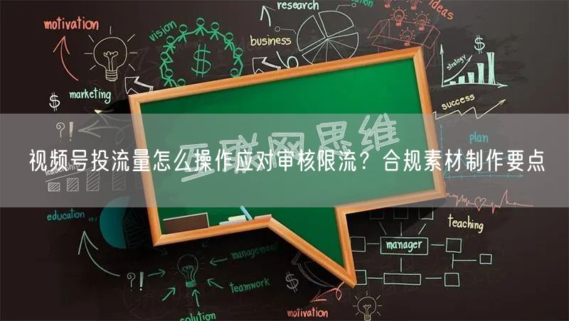 视频号投流量怎么操作应对审核限流？合规素材制作要点