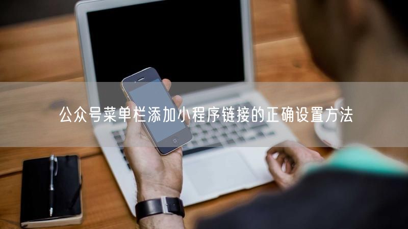 公众号菜单栏添加小程序链接的正确设置方法