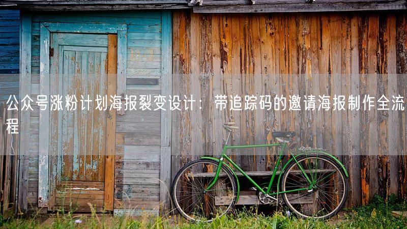 公众号涨粉计划海报裂变设计：带追踪码的邀请海报制作全流程