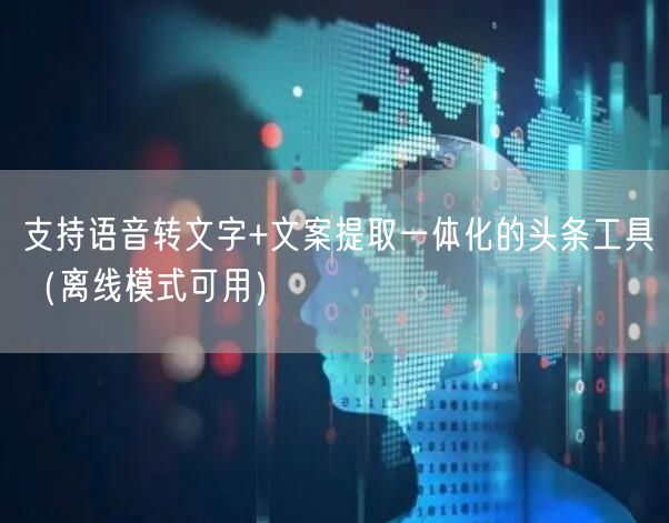 支持语音转文字+文案提取一体化的头条工具（离线模式可用）