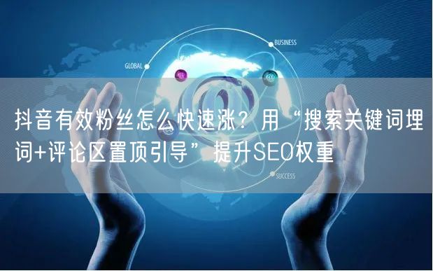抖音有效粉丝怎么快速涨？用“搜索关键词埋词+评论区置顶引导”