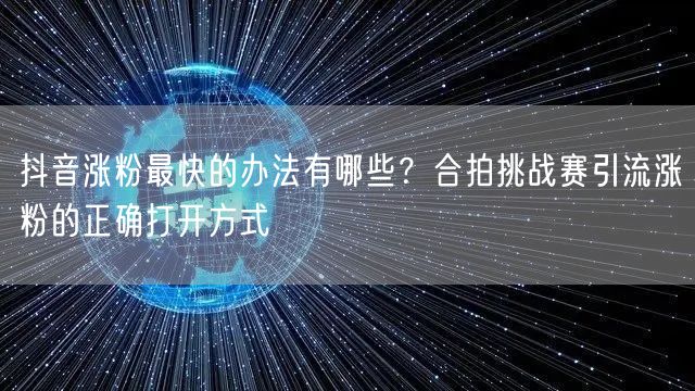 抖音涨粉最快的办法有哪些?合拍挑战赛引流涨粉的正确打开方式